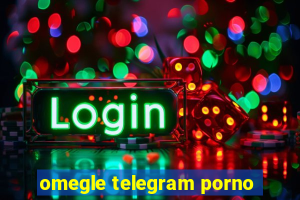 omegle telegram porno